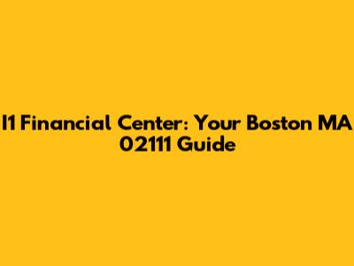 I1 Financial Center: Your Boston MA 02111 Guide
