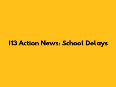 I13 Action News: School Delays