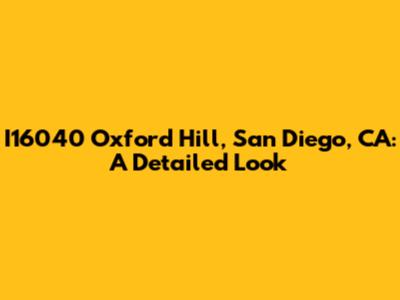 I16040 Oxford Hill, San Diego, CA: A Detailed Look