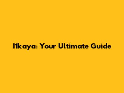I1kaya: Your Ultimate Guide