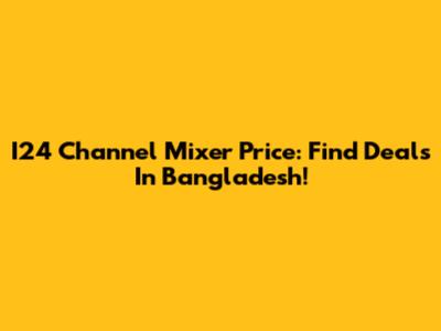 I24 Channel Mixer Price: Find Deals In Bangladesh!