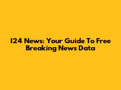 I24 News: Your Guide To Free Breaking News Data
