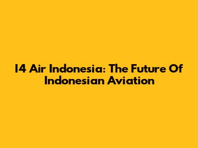 I4 Air Indonesia: The Future Of Indonesian Aviation