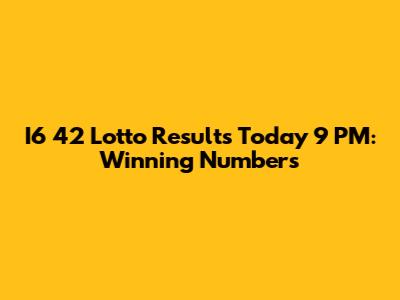 I6 42 Lotto Results Today 9 PM: Winning Numbers