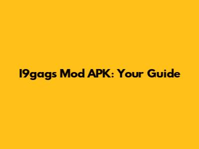 I9gags Mod APK: Your Guide