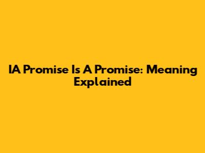 IA Promise Is A Promise: Meaning Explained