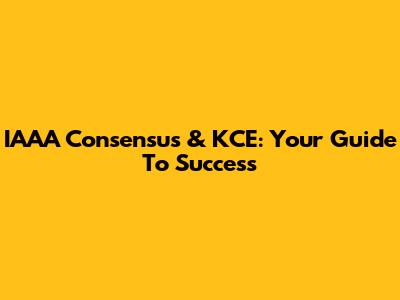 IAAA Consensus & KCE: Your Guide To Success