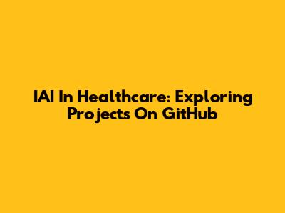 IAI In Healthcare: Exploring Projects On GitHub