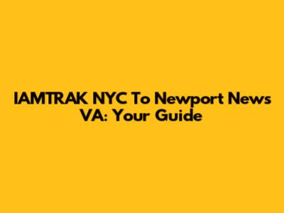 IAMTRAK NYC To Newport News VA: Your Guide