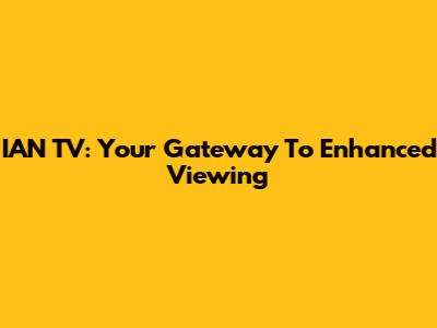 IAN TV: Your Gateway To Enhanced Viewing