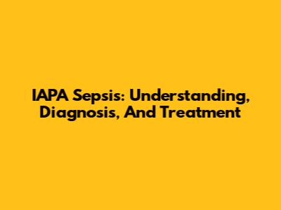 IAPA Sepsis: Understanding, Diagnosis, And Treatment