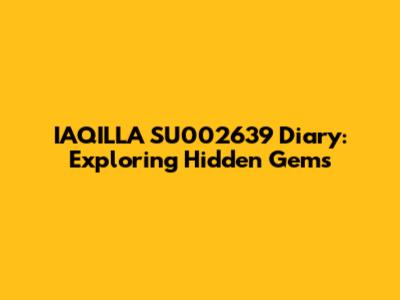 IAQILLA SU002639 Diary: Exploring Hidden Gems