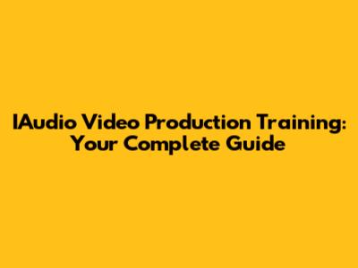 IAudio Video Production Training: Your Complete Guide