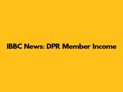 IBBC News: DPR Member Income