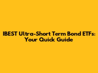 IBEST Ultra-Short Term Bond ETFs: Your Quick Guide