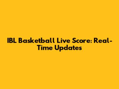IBL Basketball Live Score: Real-Time Updates