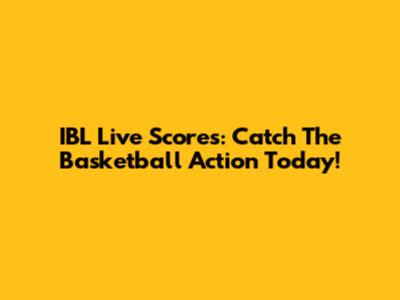IBL Live Scores: Catch The Basketball Action Today!