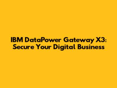 IBM DataPower Gateway X3: Secure Your Digital Business
