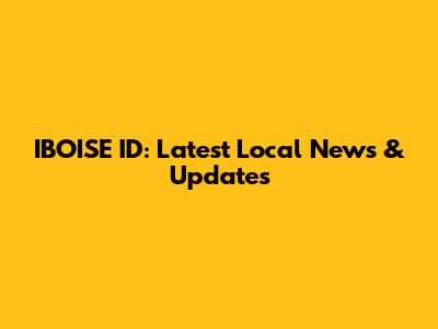 IBOISE ID: Latest Local News & Updates