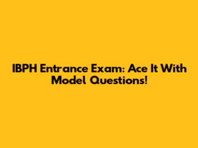 IBPH Entrance Exam: Ace It With Model Questions!