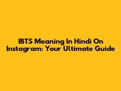 IBTS Meaning In Hindi On Instagram: Your Ultimate Guide