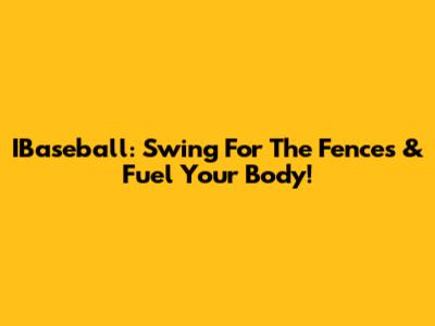 IBaseball: Swing For The Fences & Fuel Your Body!