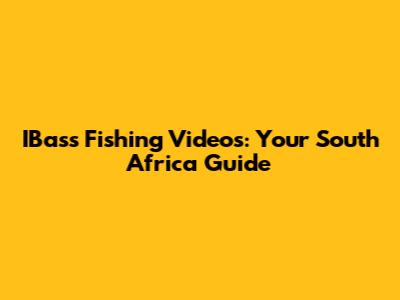IBass Fishing Videos: Your South Africa Guide