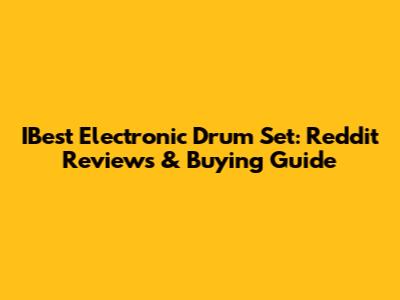 IBest Electronic Drum Set: Reddit Reviews & Buying Guide