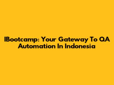 IBootcamp: Your Gateway To QA Automation In Indonesia
