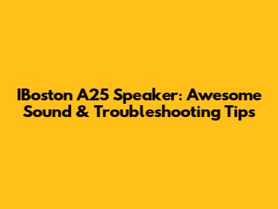 IBoston A25 Speaker: Awesome Sound & Troubleshooting Tips