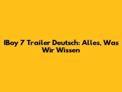 IBoy 7 Trailer Deutsch: Alles, Was Wir Wissen