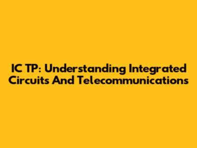 IC TP: Understanding Integrated Circuits And Telecommunications