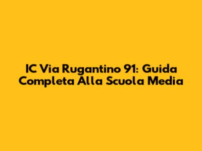 IC Via Rugantino 91: Guida Completa Alla Scuola Media