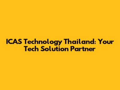 ICAS Technology Thailand: Your Tech Solution Partner