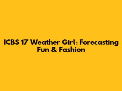 ICBS 17 Weather Girl: Forecasting Fun & Fashion