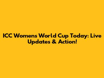 ICC Women's World Cup Today: Live Updates & Action!