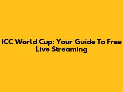 ICC World Cup: Your Guide To Free Live Streaming