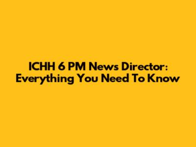 ICHH 6 PM News Director: Everything You Need To Know