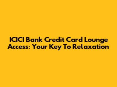ICICI Bank Credit Card Lounge Access: Your Key To Relaxation