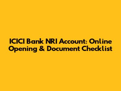 ICICI Bank NRI Account: Online Opening & Document Checklist