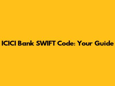 ICICI Bank SWIFT Code: Your Guide