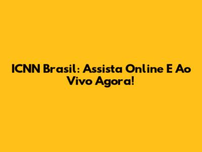 ICNN Brasil: Assista Online E Ao Vivo Agora!