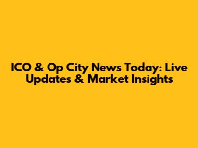 ICO & Op City News Today: Live Updates & Market Insights
