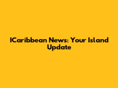 ICaribbean News: Your Island Update