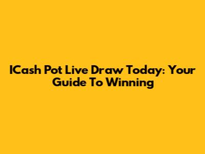 ICash Pot Live Draw Today: Your Guide To Winning