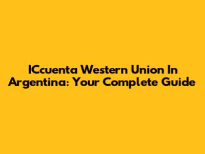 ICcuenta Western Union In Argentina: Your Complete Guide