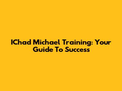 IChad Michael Training: Your Guide To Success