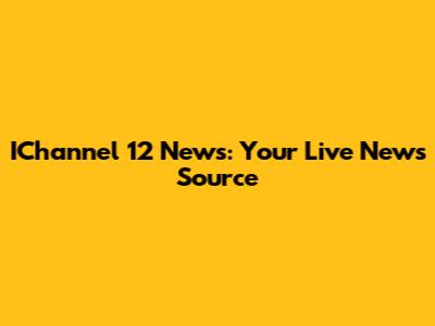 IChannel 12 News: Your Live News Source