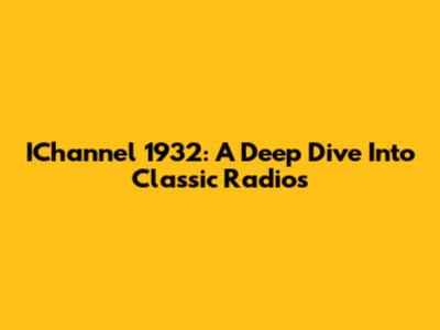 IChannel 1932: A Deep Dive Into Classic Radios