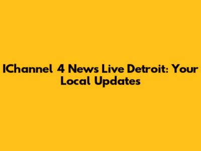 IChannel 4 News Live Detroit: Your Local Updates
